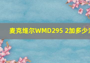 麦克维尔WMD295 2加多少油